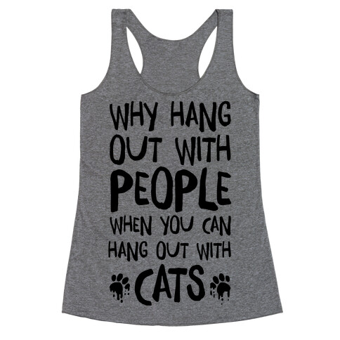 Why Hang Out With People When You Can Hang Out WIth Cats Racerback Tank Top