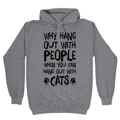 Why Hang Out With People When You Can Hang Out WIth Cats Hooded Sweatshirt