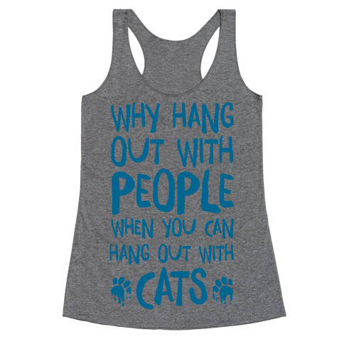 Why Hang Out With People When You Can Hang Out WIth Cats Racerback Tank Top