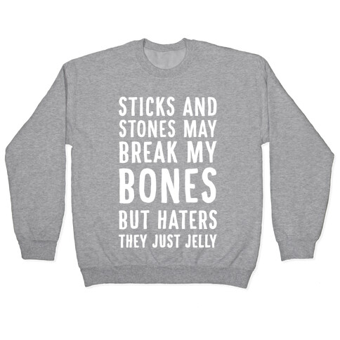 Sticks and Stones May Break My Bones But Haters They Just Jelly Pullover