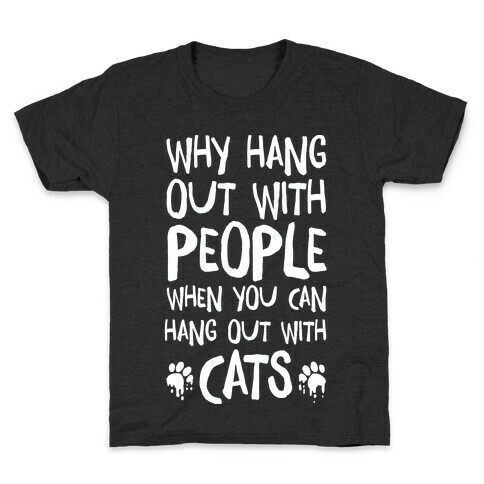 Why Hang Out With People When You Can Hang Out WIth Cats Kids T-Shirt