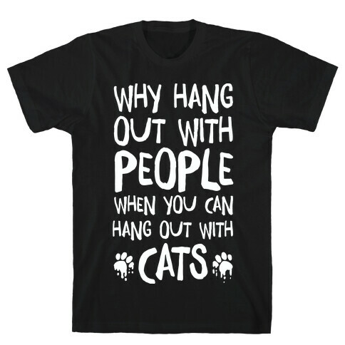 Why Hang Out With People When You Can Hang Out WIth Cats T-Shirt