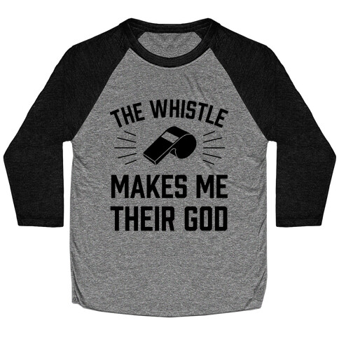 The Whistle Makes Me Their God Baseball Tee