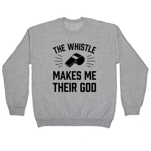 The Whistle Makes Me Their God Pullover