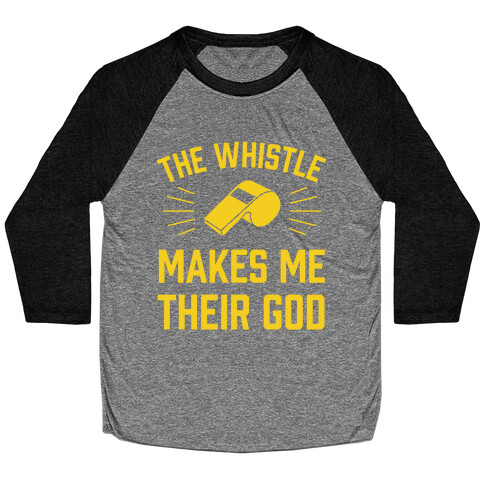 The Whistle Makes Me Their God Baseball Tee