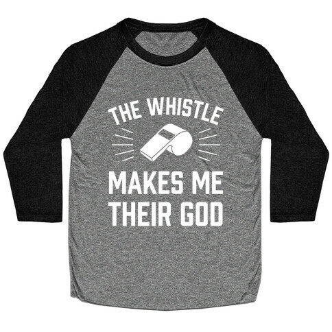 The Whistle Makes Me Their God Baseball Tee
