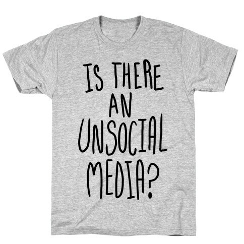 Is There An Unsocial Media? T-Shirt