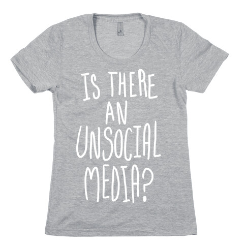 Is There An Unsocial Media? Womens T-Shirt