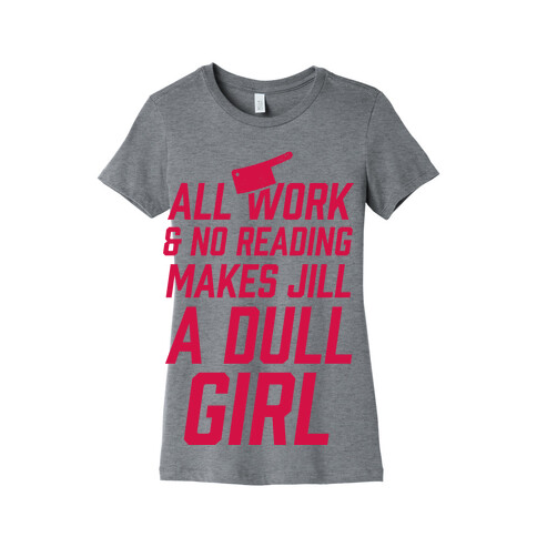 All Work And No Reading Makes Jill A Dull Girl Womens T-Shirt