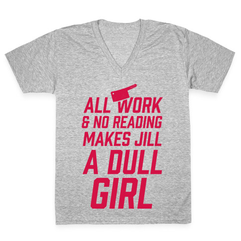 All Work And No Reading Makes Jill A Dull Girl V-Neck Tee Shirt