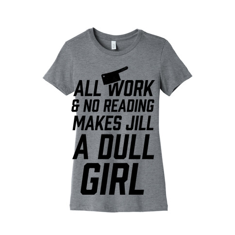 All Work And No Reading Makes Jill A Dull Girl Womens T-Shirt
