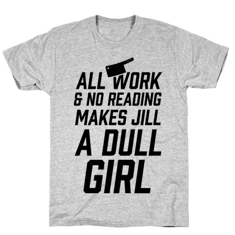All Work And No Reading Makes Jill A Dull Girl T-Shirt