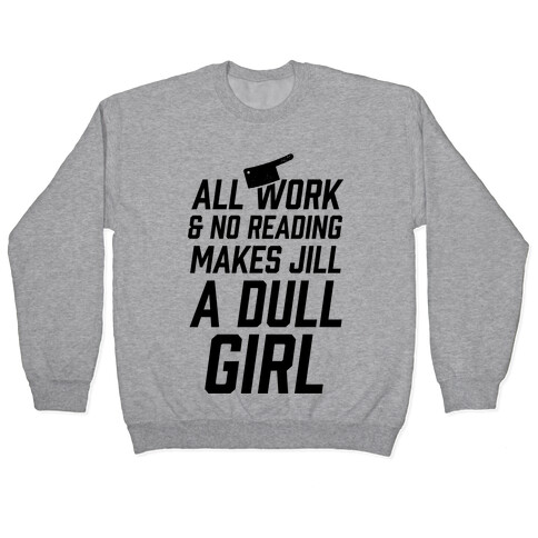 All Work And No Reading Makes Jill A Dull Girl Pullover