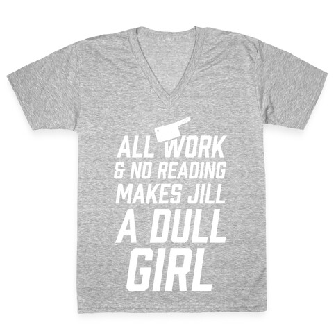 All Work And No Reading Makes Jill A Dull Girl V-Neck Tee Shirt