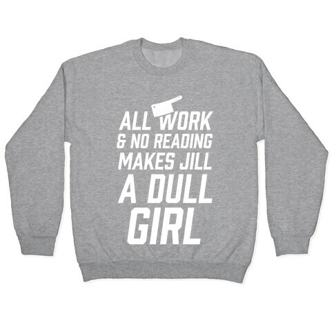 All Work And No Reading Makes Jill A Dull Girl Pullover