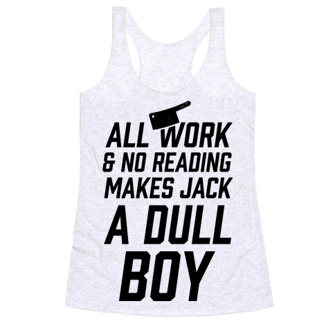 All Work And No Reading Makes Jack A Dull Boy Racerback Tank Top