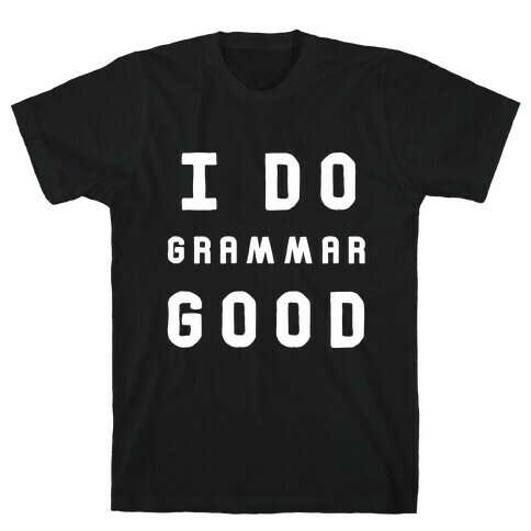 I Do Grammar Good T-Shirt