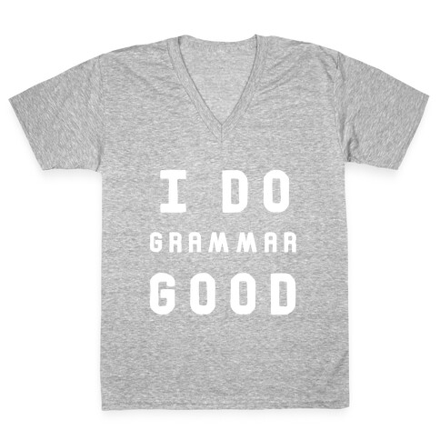 I Do Grammar Good V-Neck Tee Shirt