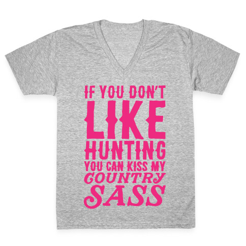 If You Don't Like Hunting You Can Kiss My Country Sass V-Neck Tee Shirt