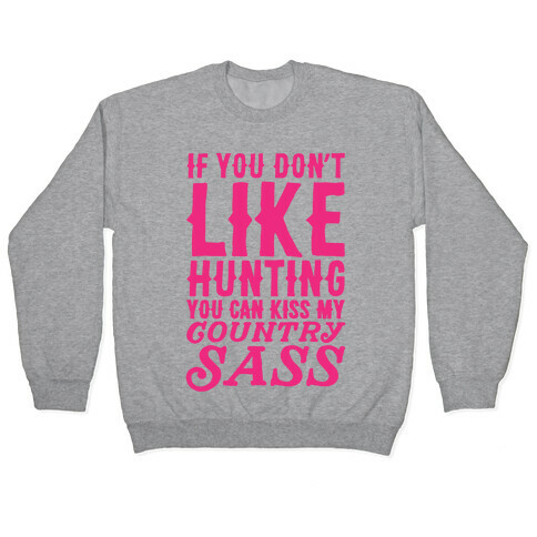 If You Don't Like Hunting You Can Kiss My Country Sass Pullover