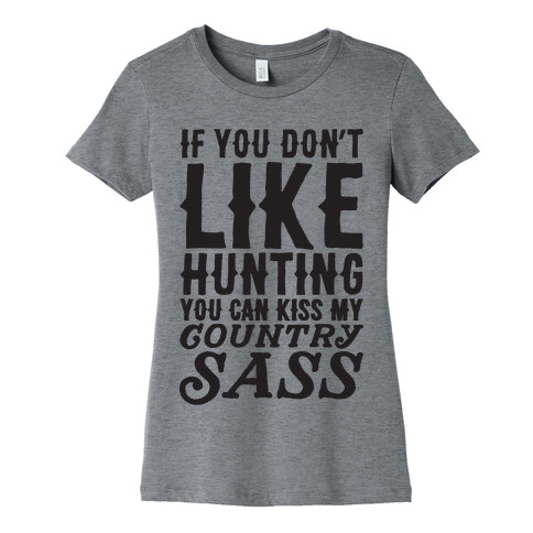 If You Don't Like Hunting You Can Kiss My Country Sass Womens T-Shirt
