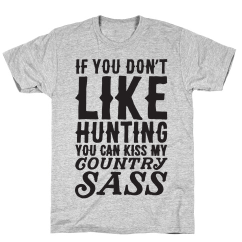 If You Don't Like Hunting You Can Kiss My Country Sass T-Shirt