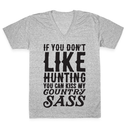 If You Don't Like Hunting You Can Kiss My Country Sass V-Neck Tee Shirt