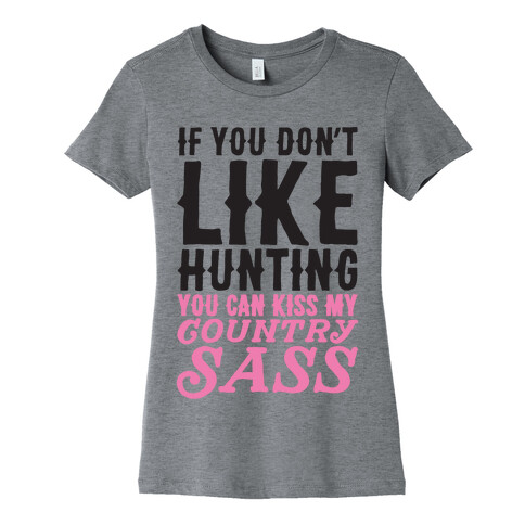 If You Don't Like Hunting You Can Kiss My Country Sass Womens T-Shirt