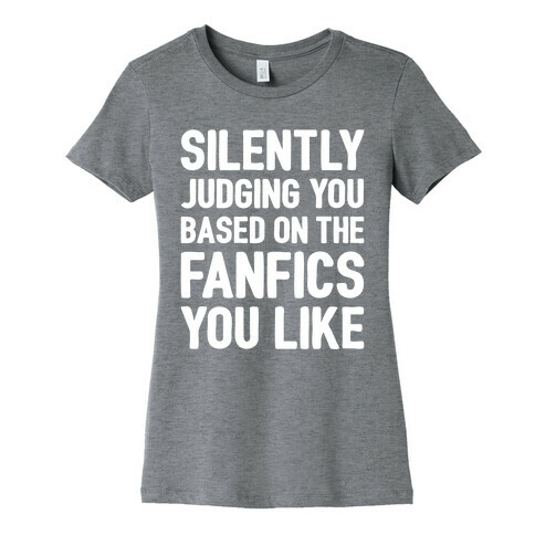 Silently Judging You Based On The Fanfics You Like Womens T-Shirt