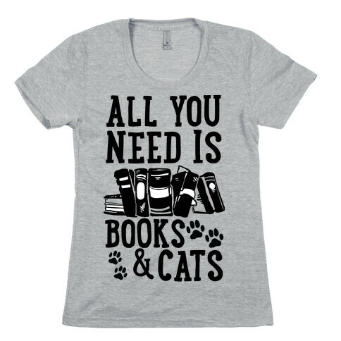 All You Need Is Books And Cats Womens T-Shirt