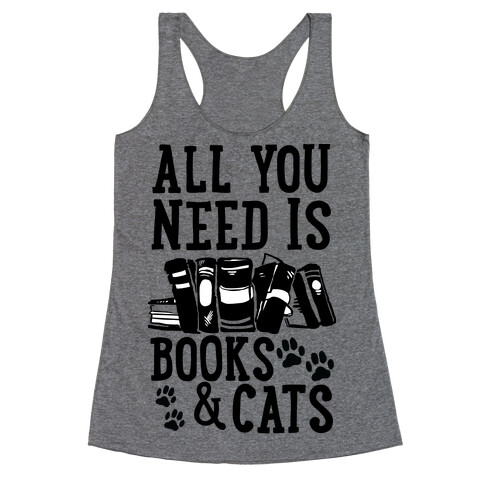 All You Need Is Books And Cats Racerback Tank Top