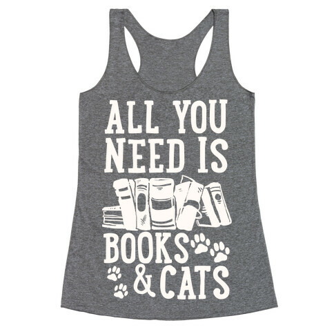 All You Need Is Books And Cats Racerback Tank Top