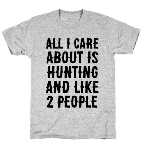 All I Care About Is Hunting And Like 2 People T-Shirt