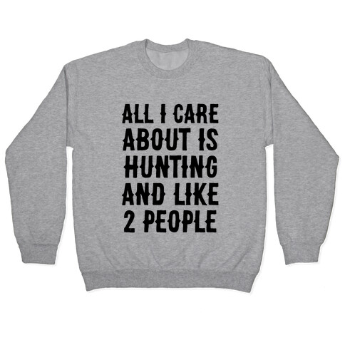 All I Care About Is Hunting And Like 2 People Pullover