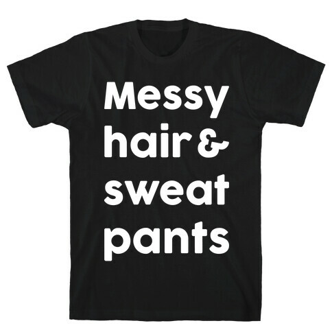 Messy Hair And Sweatpants T-Shirt