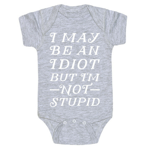 I May Be An Idiot But I'm Not Stupid Baby One-Piece