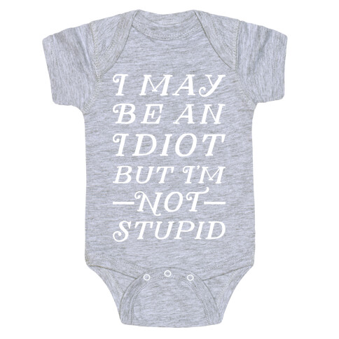 I May Be An Idiot But I'm Not Stupid Baby One-Piece