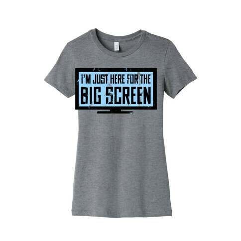 I'm Here for the Big Screen Womens T-Shirt