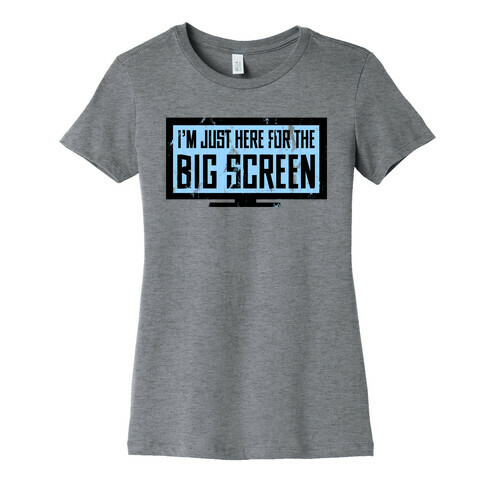 I'm Here for the Big Screen Womens T-Shirt