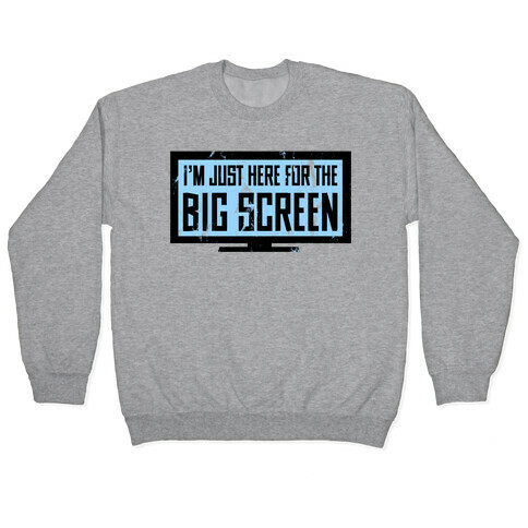 I'm Here for the Big Screen Pullover