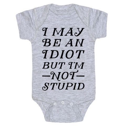 I May Be An Idiot But I'm Not Stupid Baby One-Piece