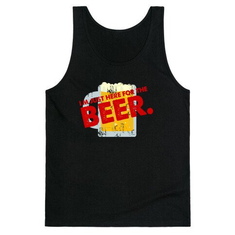 I'm just here for Beer too Tank Top