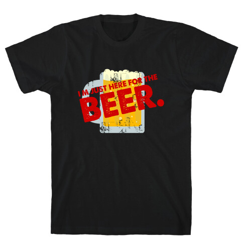 I'm just here for Beer too T-Shirt