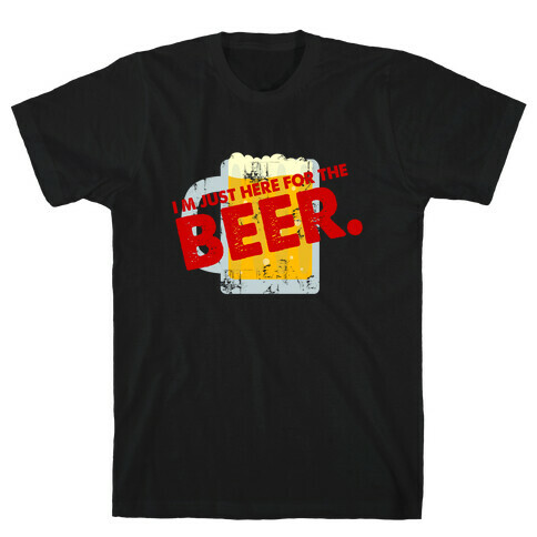 I'm just here for Beer too T-Shirt