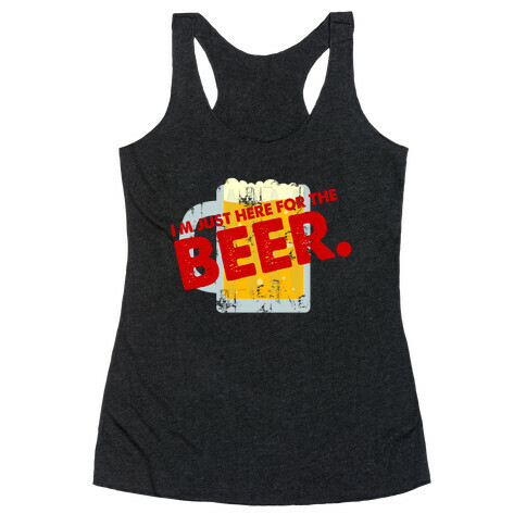 I'm just here for Beer too Racerback Tank Top