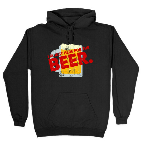 I'm just here for Beer too Hooded Sweatshirt