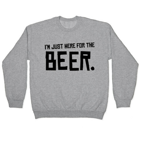 I'm Just Here for the Beer Pullover