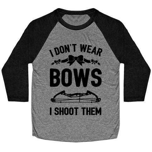 I Don't Wear Bows. I Shoot Them Baseball Tee