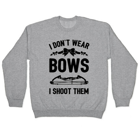 I Don't Wear Bows. I Shoot Them Pullover