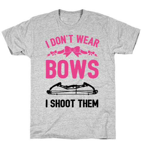 I Don't Wear Bows. I Shoot Them T-Shirt